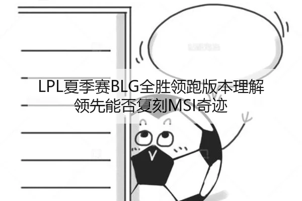LPL夏季赛BLG全胜领跑版本理解领先能否复刻MSI奇迹