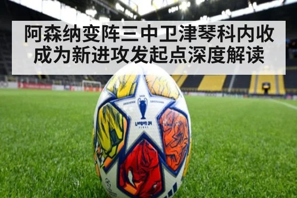 阿森纳变阵三中卫津琴科内收成为新进攻发起点深度解读